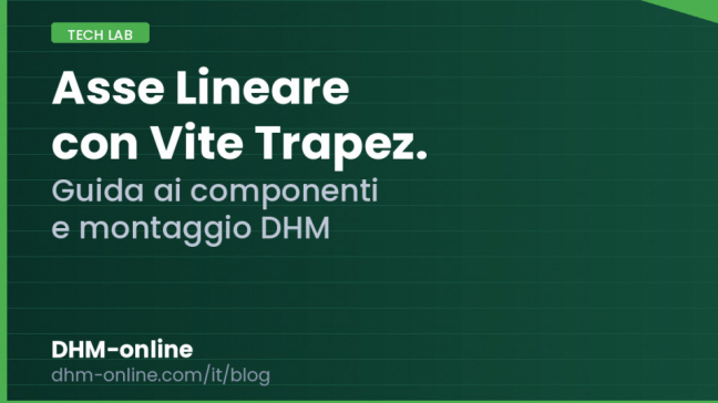 Costruire un asse lineare con vite trapezoidale: guida ai componenti DHM